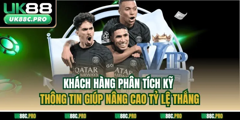 Khách hàng phân tích kỹ thông tin giúp nâng cao tỷ lệ thắng