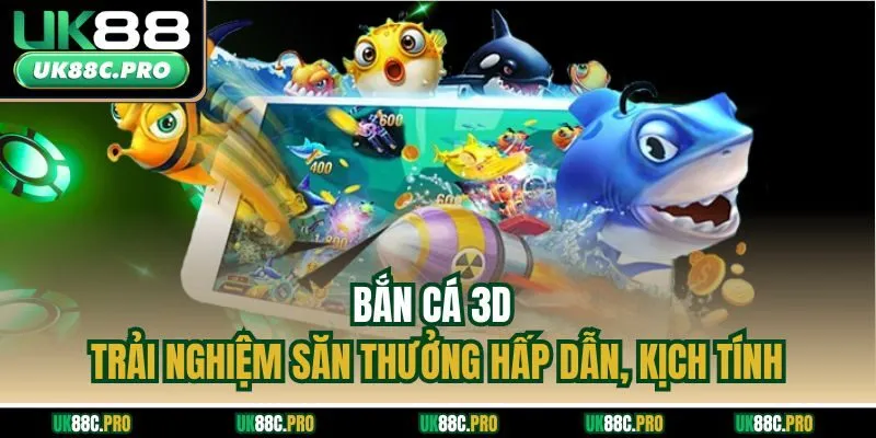 Bắn cá 3D - Trải nghiệm săn thưởng hấp dẫn, kịch tính