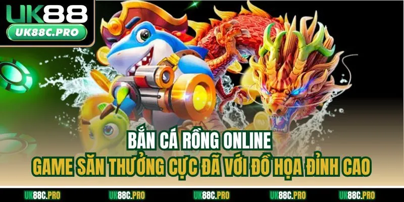 Bắn Cá Rồng Online | Game Săn Thưởng Cực Đã Với Đồ Họa Đỉnh Cao