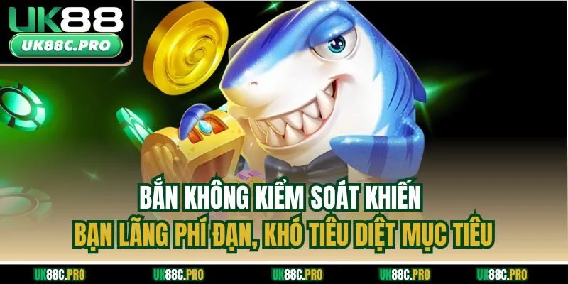 Bắn không kiểm soát khiến bạn lãng phí đạn, khó tiêu diệt mục tiêu