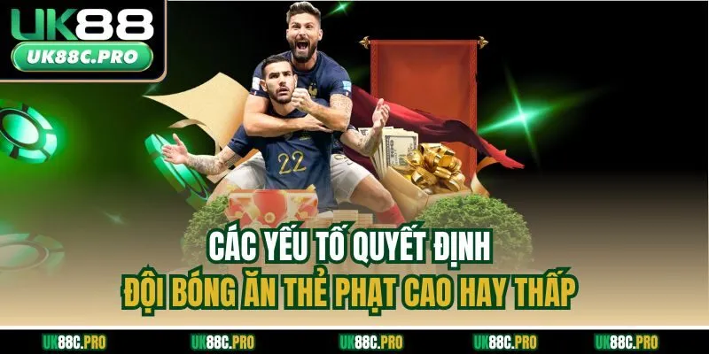 Các yếu tố quyết định đội bóng ăn thẻ phạt cao hay thấp