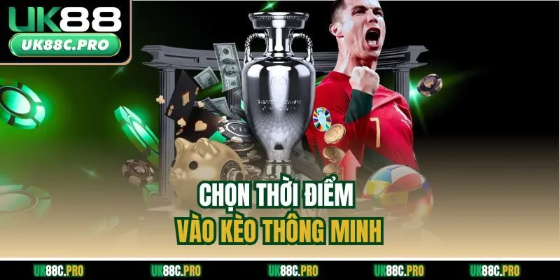 Chọn thời điểm vào kèo thông minh