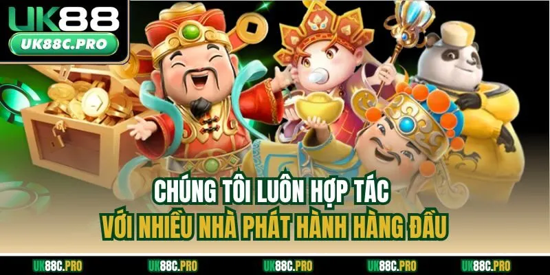 Chúng tôi luôn hợp tác với nhiều nhà phát hành hàng đầu