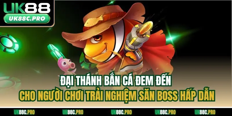 Đại thánh bắn cá đem đến cho người chơi trải nghiệm săn boss hấp dẫn