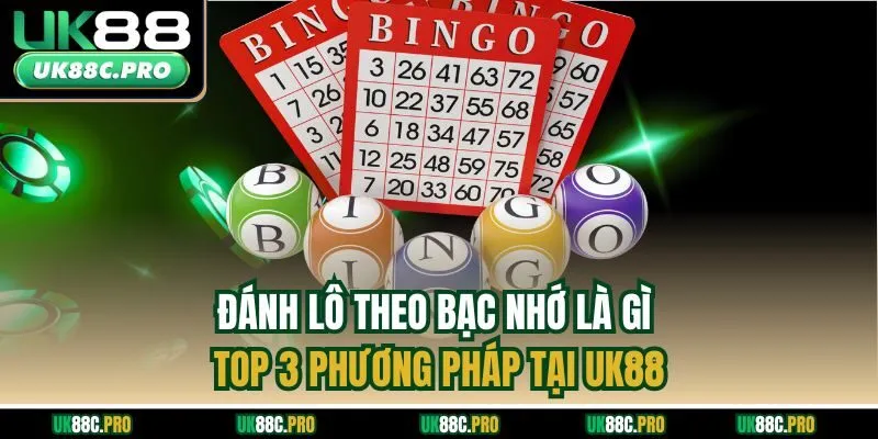 Đánh Lô Theo Bạc Nhớ Là Gì - Top 3 Phương Pháp Tại UK88