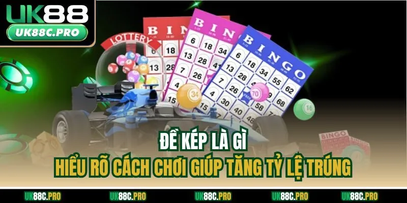 Đề Kép Là Gì - Hiểu Rõ Cách Chơi Giúp Tăng Tỷ Lệ Trúng