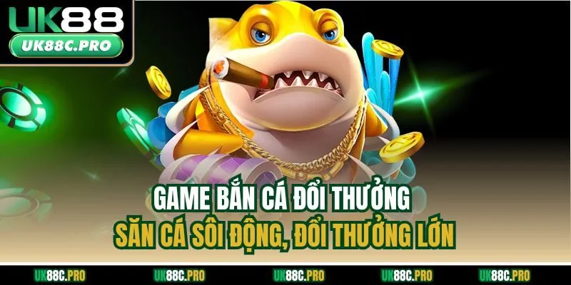 Game Bắn Cá Đổi Thưởng - Săn Cá Sôi Động, Đổi Thưởng Lớn