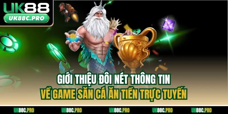 Giới thiệu đôi nét thông tin về game săn cá ăn tiền trực tuyến