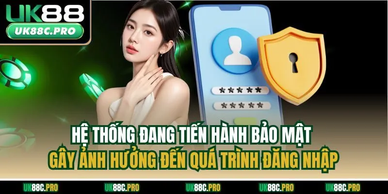 Hệ thống đang tiến hành bảo mật gây ảnh hưởng đến quá trình đăng nhập