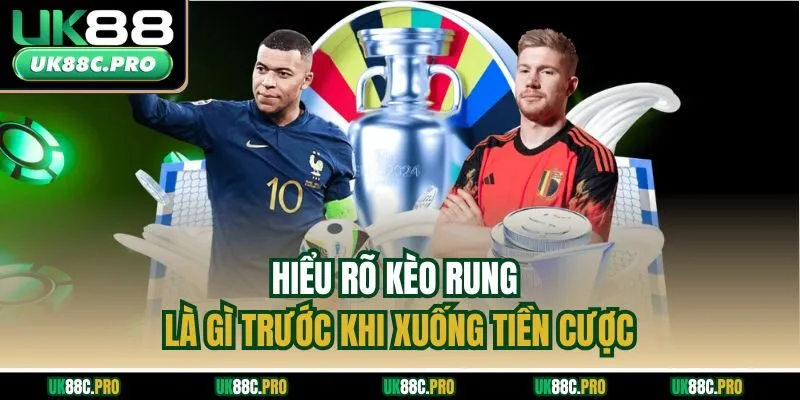 Hiểu rõ kèo rung là gì trước khi xuống tiền cược