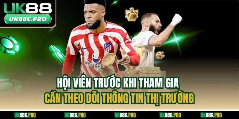 Hội viên trước khi tham gia cần theo dõi thông tin thị trường