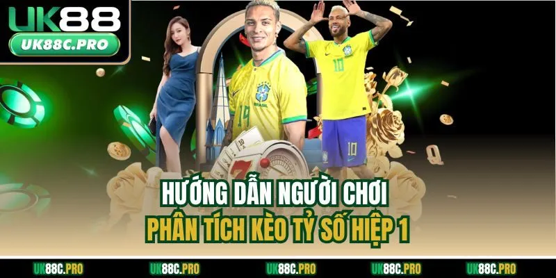 Hướng dẫn người chơi phân tích kèo tỷ số hiệp 1