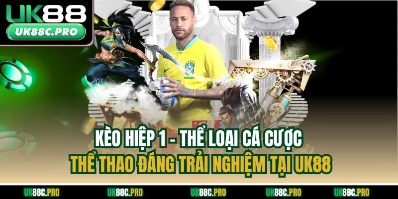 Kèo Hiệp 1 - Thể Loại Cá Cược Thể Thao Đáng Trải Nghiệm Tại UK88