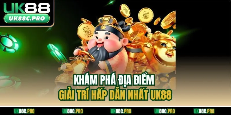 Khám phá địa điểm giải trí hấp dẫn nhất UK88