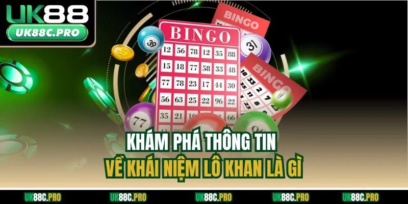 Khám phá thông tin về khái niệm lô khan là gì