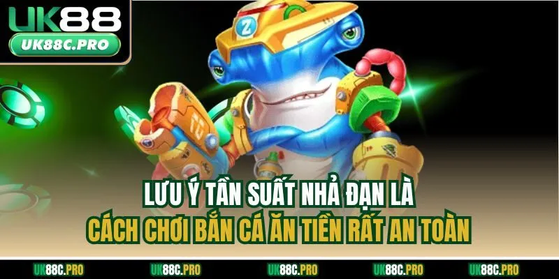 Lưu ý tần suất nhả đạn là cách chơi bắn cá ăn tiền rất an toàn