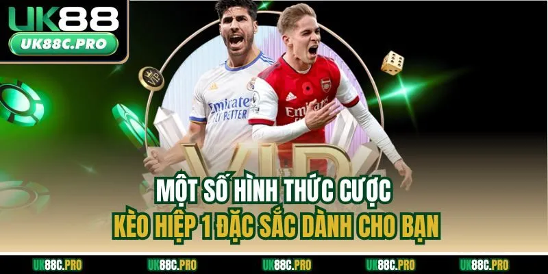 Một số hình thức cược kèo hiệp 1 đặc sắc dành cho bạn