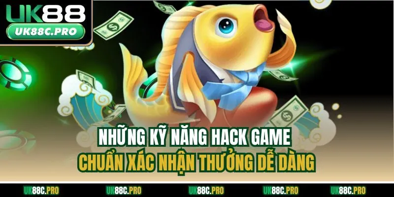 Những kỹ năng hack game chuẩn xác nhận thưởng dễ dàng