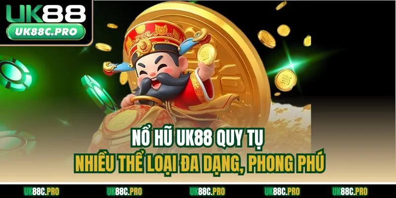 Nổ hũ UK88 quy tụ nhiều thể loại đa dạng, phong phú