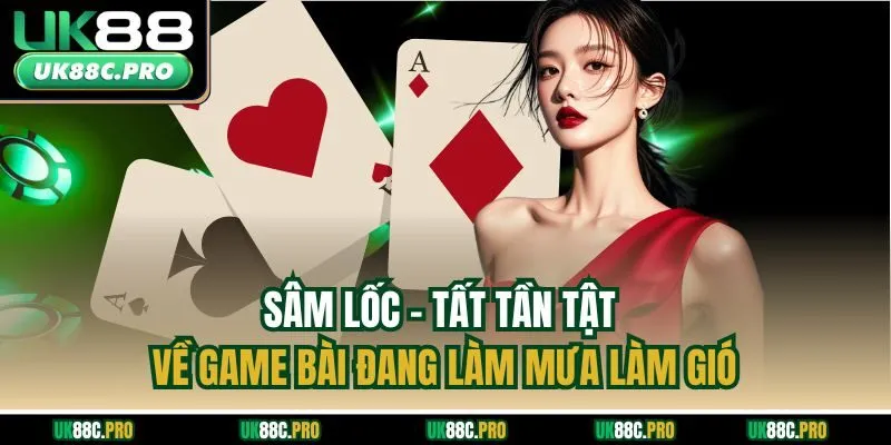 Sâm lốc - Tất tần tật về game bài đang làm mưa làm gió