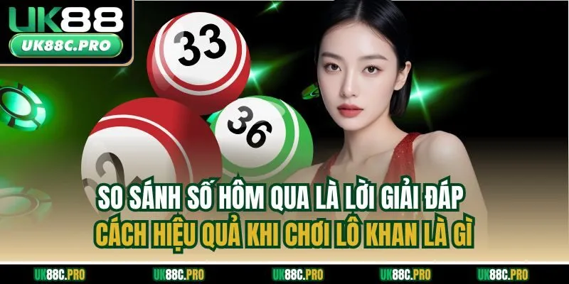 So sánh số hôm qua là lời giải đáp cách hiệu quả khi chơi lô khan là gì