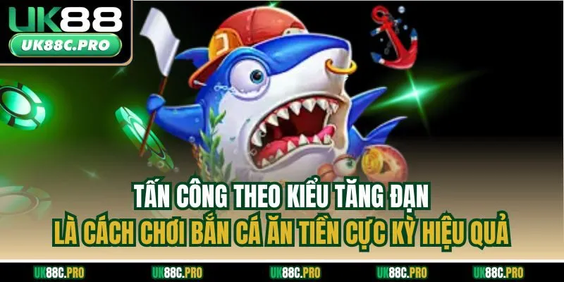 Tấn công theo kiểu tăng đạn là cách chơi bắn cá ăn tiền cực kỳ hiệu quả