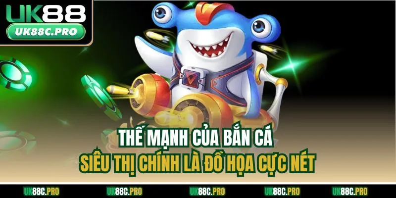 Thế mạnh của bắn cá siêu thị chính là đồ họa cực nét