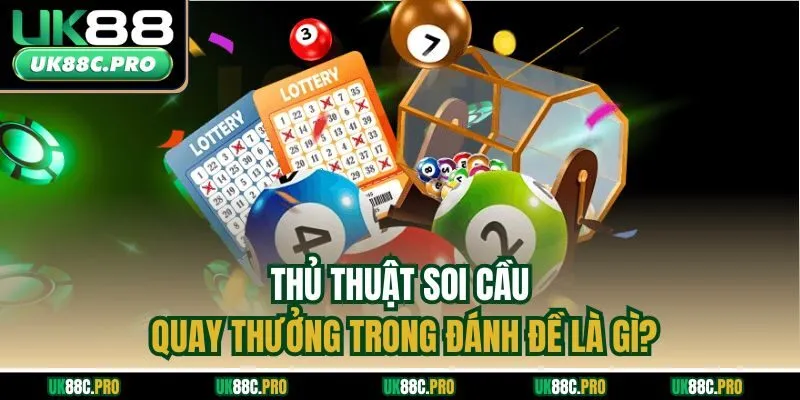 Thủ thuật soi cầu quay thưởng trong đánh đề là gì?