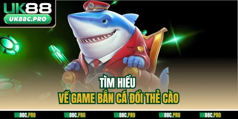 Tìm hiểu về game bắn cá đổi thẻ cào