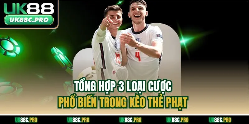 Tổng hợp 3 loại cược phổ biến trong kèo thẻ phạt