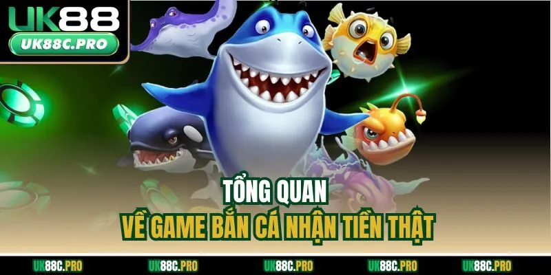 Tổng quan về game bắn cá nhận tiền thật