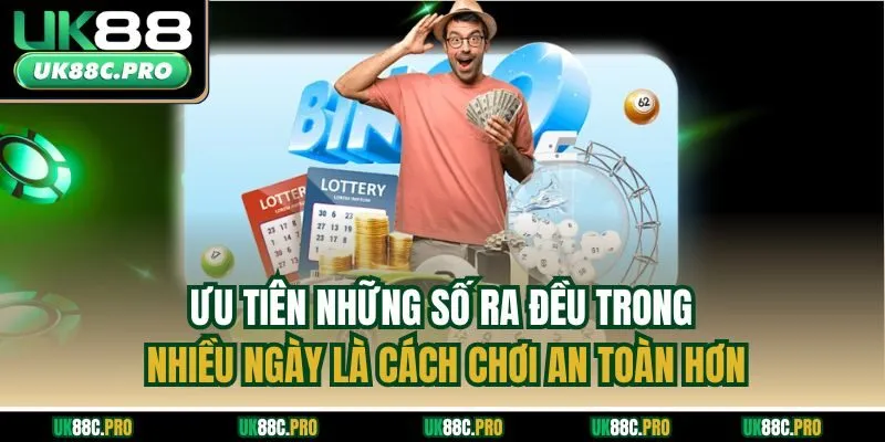Ưu tiên những số ra đều trong nhiều ngày là cách chơi an toàn hơn