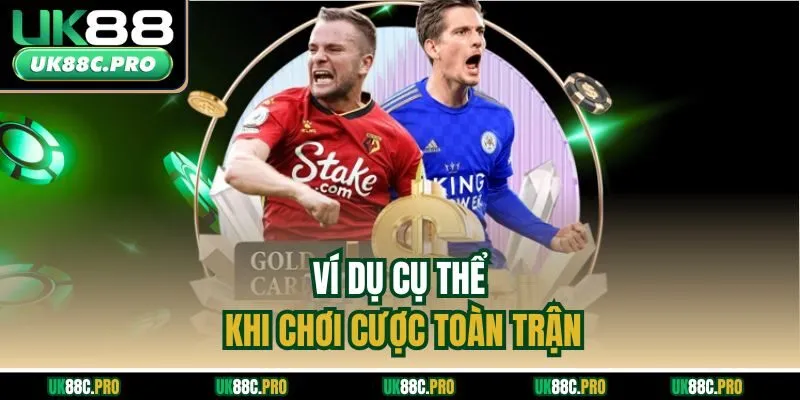 Ví dụ cụ thể khi chơi cược toàn trận